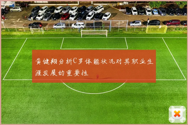 黄健翔分析C罗体能状况对其职业生涯发展的重要性
