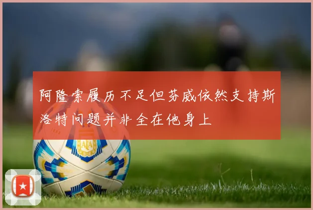 阿隆索履历不足但芬威依然支持斯洛特问题并非全在他身上
